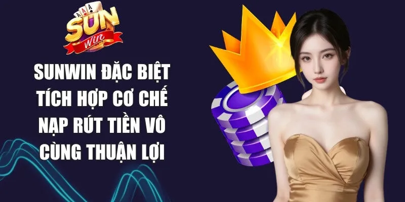 Sunwin | Link Tải Sun Win Game Chính Thức Không Bị Chặn 17 Sunwin Sunwin đặc biệt tích hợp cơ chế nạp rút tiền vô cùng thuận lợi